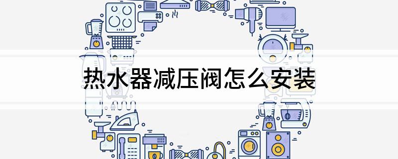热水器Kaiyun 开云体育减压阀怎么安装(图1)